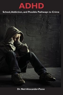 ADHD: School, Addiction, and Possible Pathways to Crime - Neil Alexander-Passe - cover