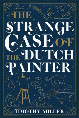 The Strange Case Of The Dutch Painter - Timothy Miller - cover