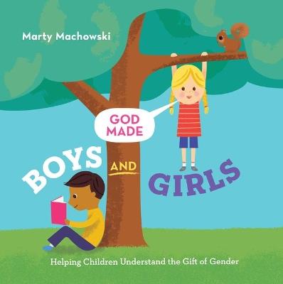 God Made Boys and Girls: Helping Children Understand the Gift of Gender - Marty Machowski - cover