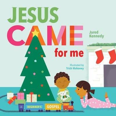 Jesus Came for Me: The True Story of Christmas - Jared Kennedy - cover