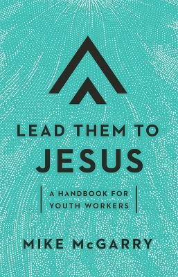 Lead Them to Jesus: A Handbook for Youth Workers - Mike McGarry - cover