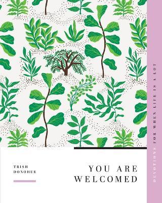 You Are Welcomed: Devotions for When Life Is a Lot - Trish Donohue - cover