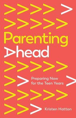 Parenting Ahead: Preparing Now for the Teen Years - Kristen Hatton - cover