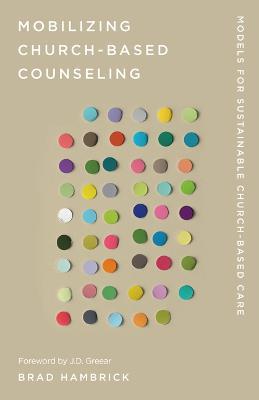 Mobilizing Church-Based Counseling: Models for Sustainable Church-Based Care - Brad Hambrick - cover