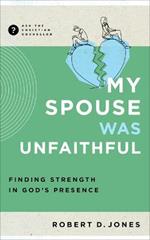 My Spouse Was Unfaithful: Finding Strength in God's Presence