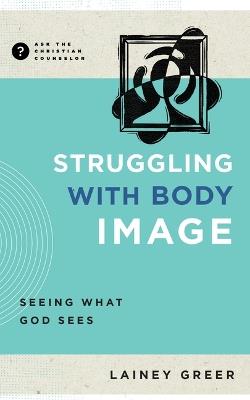 Struggling with Body Image: Seeing What God Sees - Lainey Greer - cover