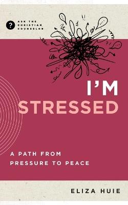 I'm Stressed: A Path from Pressure to Peace - Eliza Huie - cover