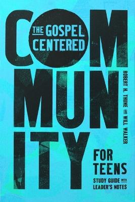 The Gospel-Centered Community for Teens: Study Guide with Leader's Notes - Robert H Thune,Will Walker - cover