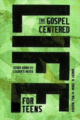 The Gospel-Centered Life for Teens: Study Guide with Leader's Notes - Robert H Thune,Will Walker - cover