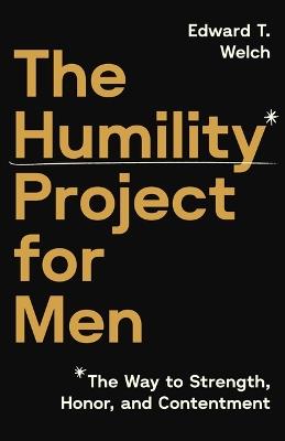 The Humility Project for Men: The Way to Strength, Honor, and Contentment - Edward T Welch - cover