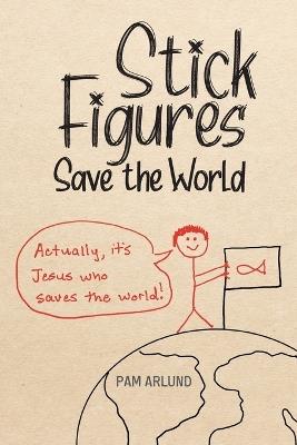 Stick Figures Save the World: Drawing Simply to Share Jesus Well - Pam Arlund - cover