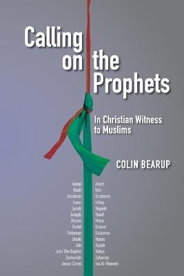 Calling on the Prophets: In Christian Witness to Muslims - Colin Bearup - cover