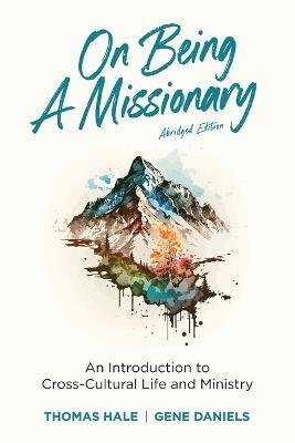 On Being a Missionary (Abridged): An Introduction to Cross-Cultural Life and Ministry - Thomas Hale,Gene Daniels - cover