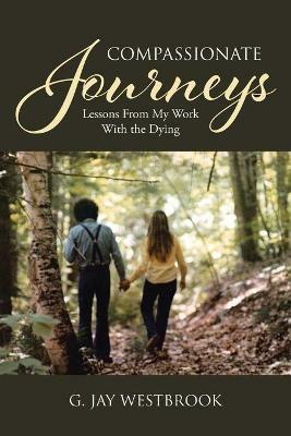 Compassionate Journeys: Lessons From My Work With the Dying - G Jay Westbrook - cover