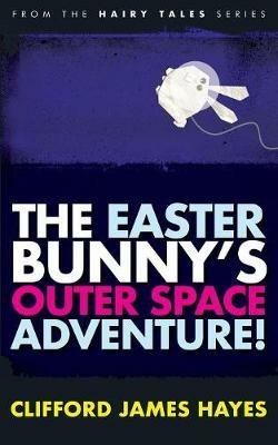 The Easter Bunny's Outer Space Adventure! - Clifford James Hayes - cover