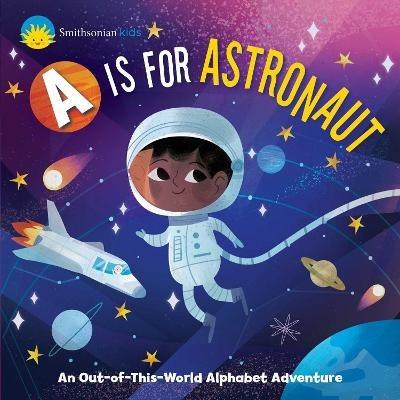 Smithsonian Kids: A is for Astronaut: An Out-of-This-World Alphabet Adventure - Jennifer Levasseur - cover