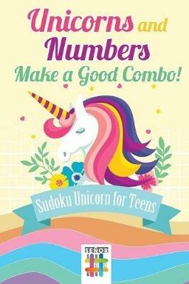 Unicorns and Numbers Make a Good Combo! Sudoku Unicorn for Teens - Senor Sudoku - cover