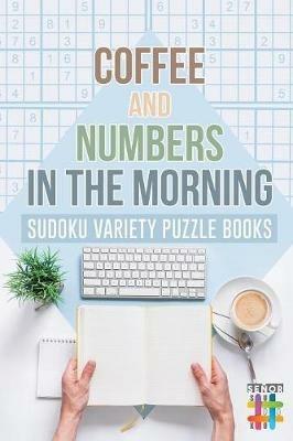 Coffee and Numbers in the Morning - Sudoku Variety Puzzle Books - Senor Sudoku - cover
