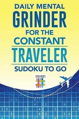 Daily Mental Grinder for the Constant Traveler Sudoku to Go - Senor Sudoku - cover