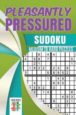 Pleasantly Pressured Sudoku Medium to Hard Puzzles - Senor Sudoku - cover