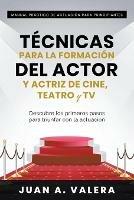 Manual Practico de Actuacion para Principiantes: Tecnicas para la formacion del actor y actriz de cine, teatro y TV