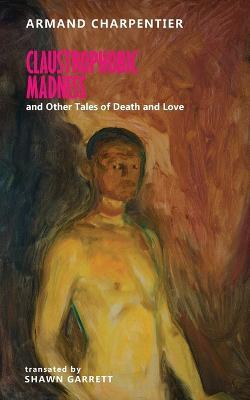 Claustrophobic Madness and Other Tales of Death and Love - Armand Charpentier - cover