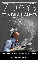 7 Days to a Byline That Pays - Michael Ray Smith - cover