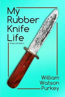 My Rubber Knife Life - William Watson Purkey - cover