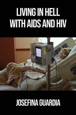 Living in Hell with AIDS and HIV - Josefina Guardia - cover