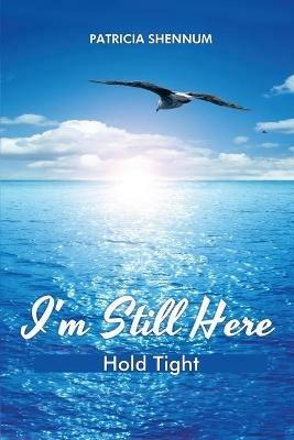 I'm Still Here: Hold Tight - Patricia Shennum - cover
