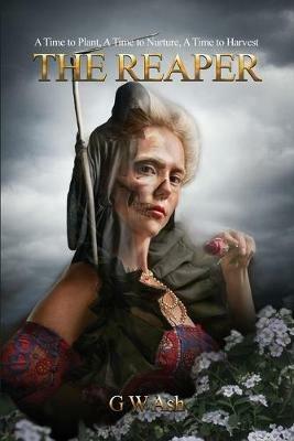 The Reaper: A Time to Plant, A Time to Nurture, A Time to Harvest - G W Ash - cover