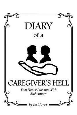 Diary of a Caregiver's Hell: Two Foster Parents with Alzheimer's - Just Joyce - cover