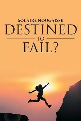 Destined To Fail?: Can failure be inevitable? - Solaire Nougaisse - cover