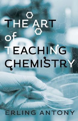 The Art of Teaching Chemistry - Erling Antony - cover
