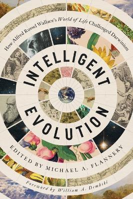 Intelligent Evolution: How Alfred Russel Wallace's World of Life Challenged Darwinism - Michael A Flannery,Alfred Russel Wallace - cover