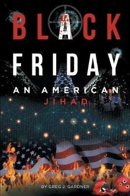 Black Friday: An American Jihad - Greg J Gardner - cover
