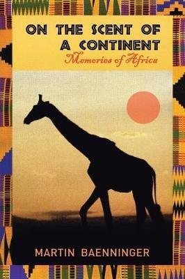 On the Scent of a Continent: Memories of Africa - Martin Baenninger - cover