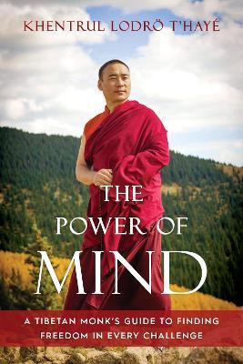 The Power of Mind: A Tibetan Monk's Guide to Finding Freedom in Every Challenge - Khentrul Lodrö T'hayé Rinpoche - cover