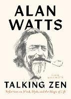 Talking Zen: Reflections on Mind, Myth, and the Magic of Life - Alan Watts - cover