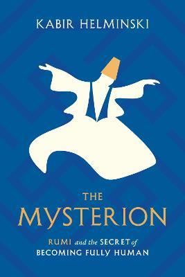 The Mysterion: Rumi and the Secret of Becoming Fully Human - Kabir Helminski - cover