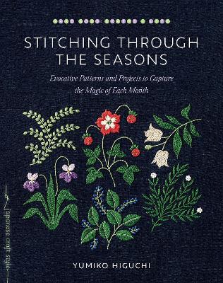 Stitching through the Seasons: Evocative Patterns and Projects to Capture the Magic of Each Month - Yumiko Higuchi - cover