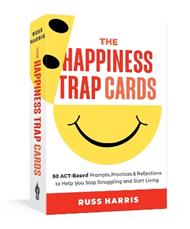 The Happiness Trap Cards: 50 ACT-Based Prompts, Practices, and Reflections to Help You Stop Struggling and Start Living