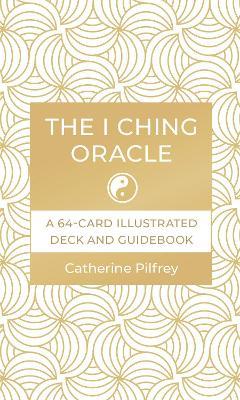 The I Ching Oracle: A 64-Card Illustrated Deck and Guidebook - Catherine Pilfrey - cover