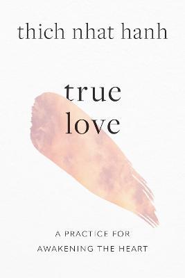 True Love: A Practice for Awakening the Heart - Thich Nhat Hanh - cover