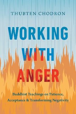 Working with Anger: Buddhist Teachings on Patience, Acceptance, and Transforming Negativity - Thubten Chodron - cover
