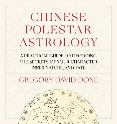 Chinese Polestar Astrology: A Practical Guide to Decoding the Secrets of Your Character, Inner Nature, and Fate - Gregory David Done - cover