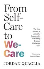 From Self-Care to We-Care: The New Science of Mindful Boundaries and Caring from an Undivided Heart
