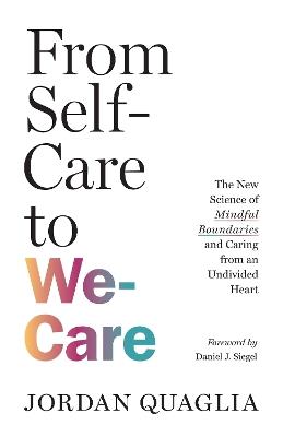 From Self-Care to We-Care: The New Science of Mindful Boundaries and Caring from an Undivided Heart - Jordan Quaglia - cover