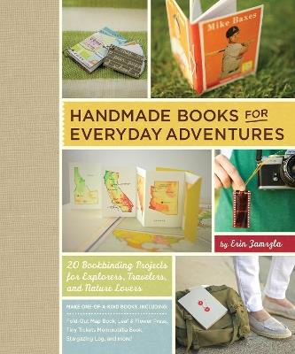 Handmade Books for Everyday Adventures: 20 Bookbinding Projects for Explorers, Travelers, and Nature Lovers - Erin Zamrzla - cover