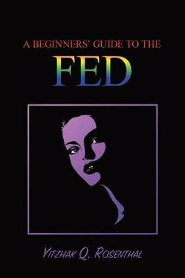 Beginner's Guide to the FED: Why is it Unique on our Planet - Yitzhak Q Rosenthal - cover